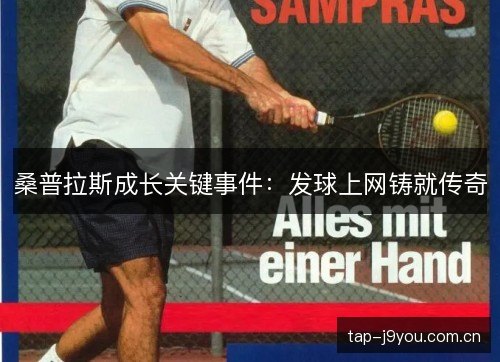 桑普拉斯成长关键事件:发球上网铸就传奇 桑普拉斯成长关键事件:发球上网铸就传奇